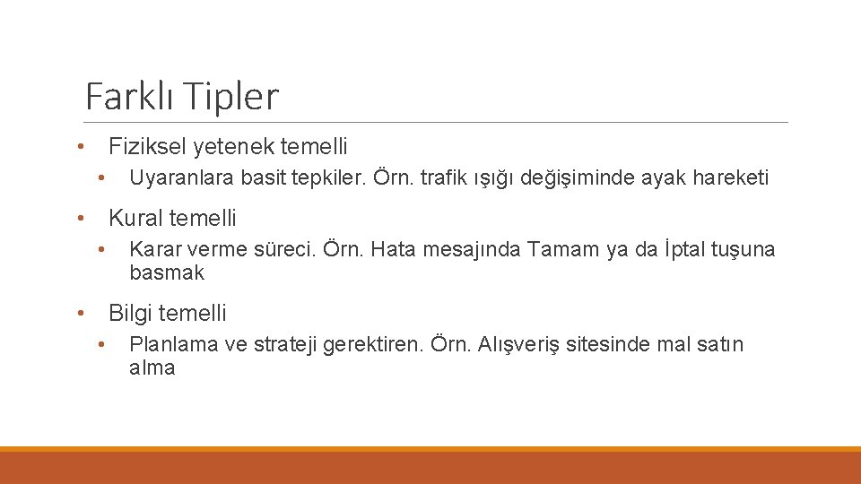 Farklı Tipler • Fiziksel yetenek temelli • Uyaranlara basit tepkiler. Örn. trafik ışığı değişiminde