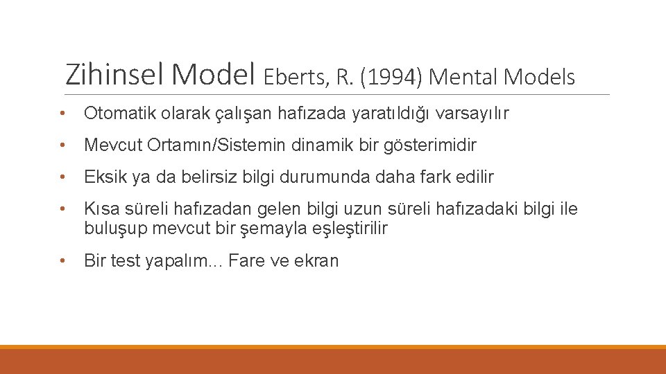 Zihinsel Model Eberts, R. (1994) Mental Models • Otomatik olarak çalışan hafızada yaratıldığı varsayılır