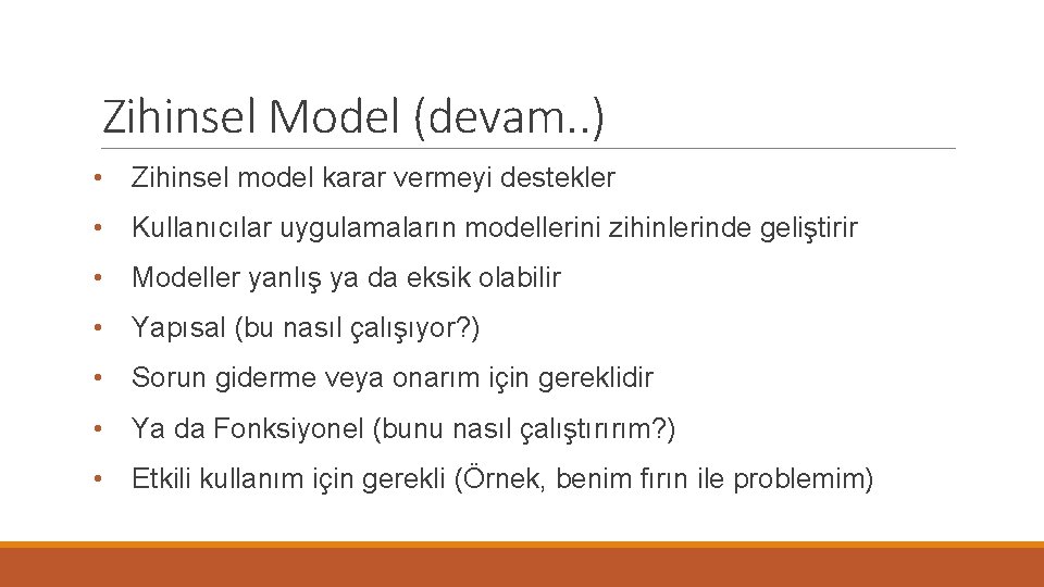 Zihinsel Model (devam. . ) • Zihinsel model karar vermeyi destekler • Kullanıcılar uygulamaların