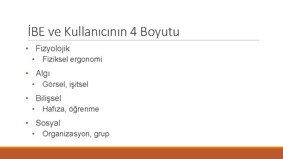 İBE ve Kullanıcının 4 Boyutu • Fizyolojik • Fiziksel ergonomi • Algı • Görsel,