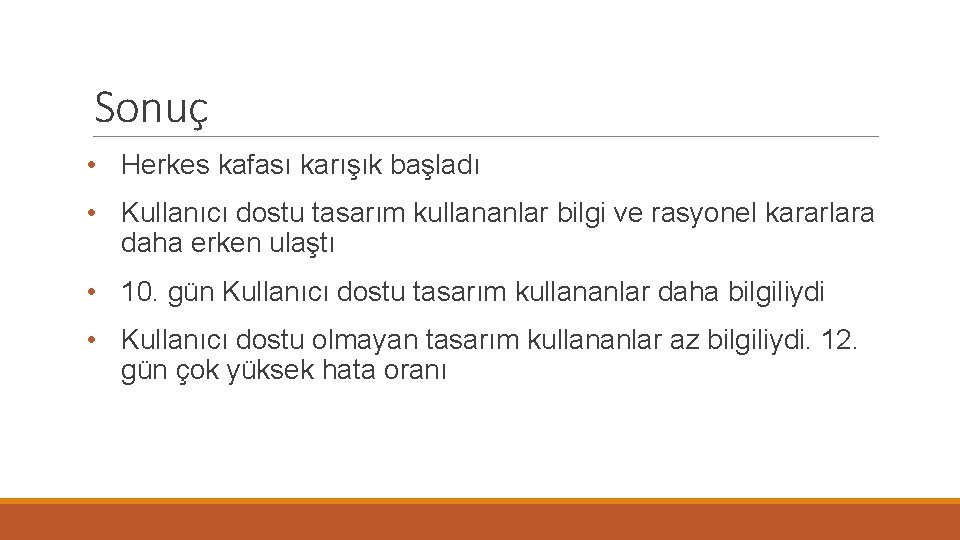 Sonuç • Herkes kafası karışık başladı • Kullanıcı dostu tasarım kullananlar bilgi ve rasyonel