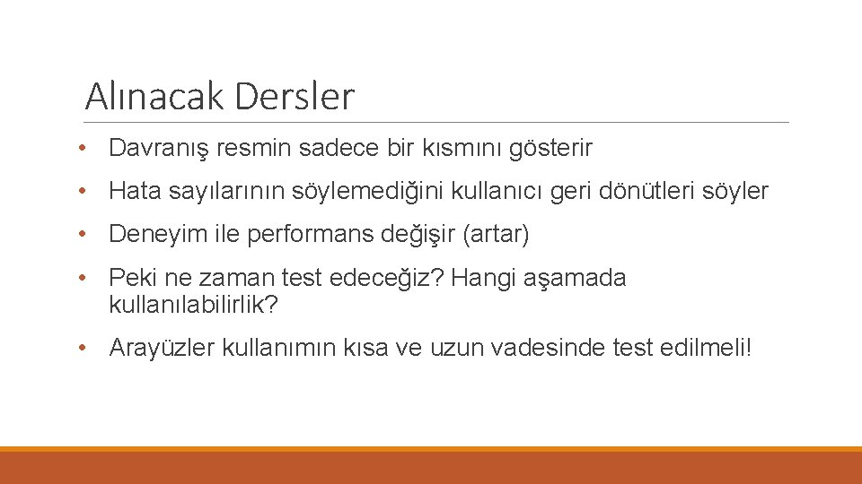 Alınacak Dersler • Davranış resmin sadece bir kısmını gösterir • Hata sayılarının söylemediğini kullanıcı