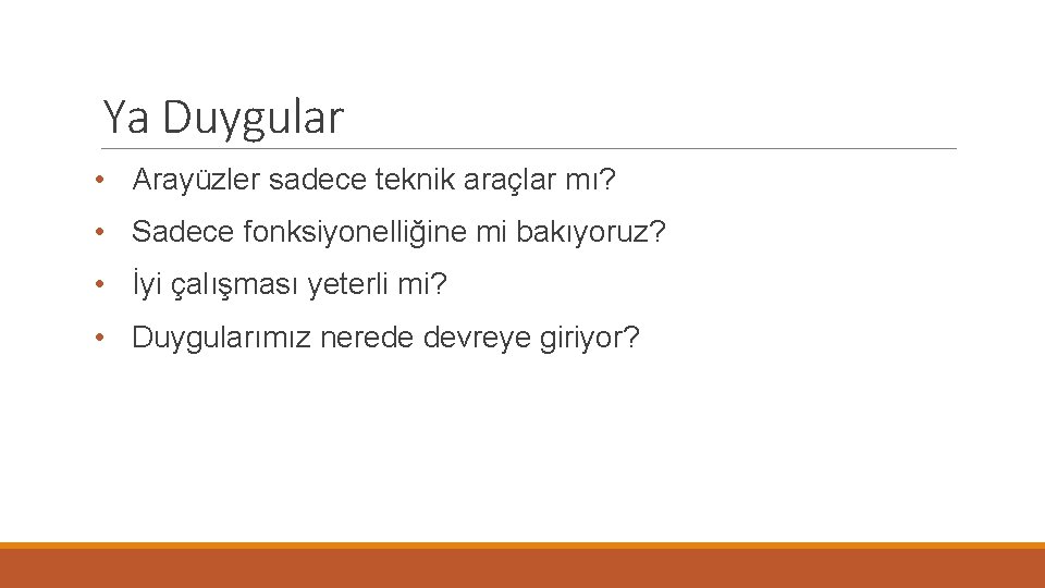 Ya Duygular • Arayüzler sadece teknik araçlar mı? • Sadece fonksiyonelliğine mi bakıyoruz? •