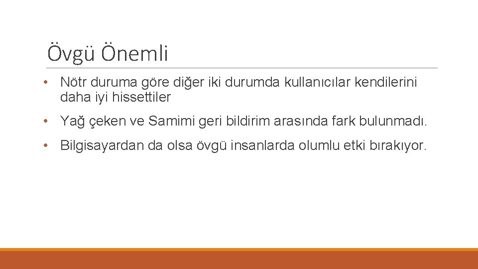 Övgü Önemli • Nötr duruma göre diğer iki durumda kullanıcılar kendilerini daha iyi hissettiler