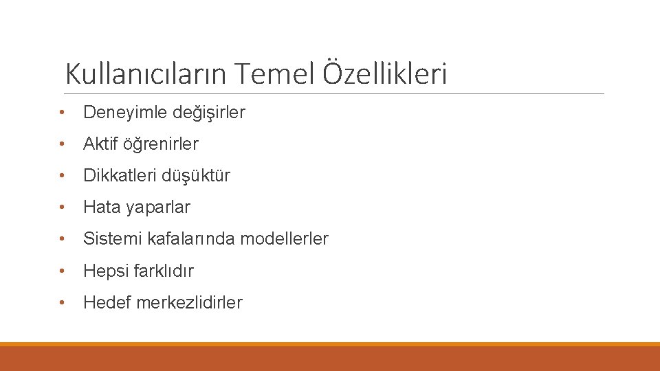 Kullanıcıların Temel Özellikleri • Deneyimle değişirler • Aktif öğrenirler • Dikkatleri düşüktür • Hata