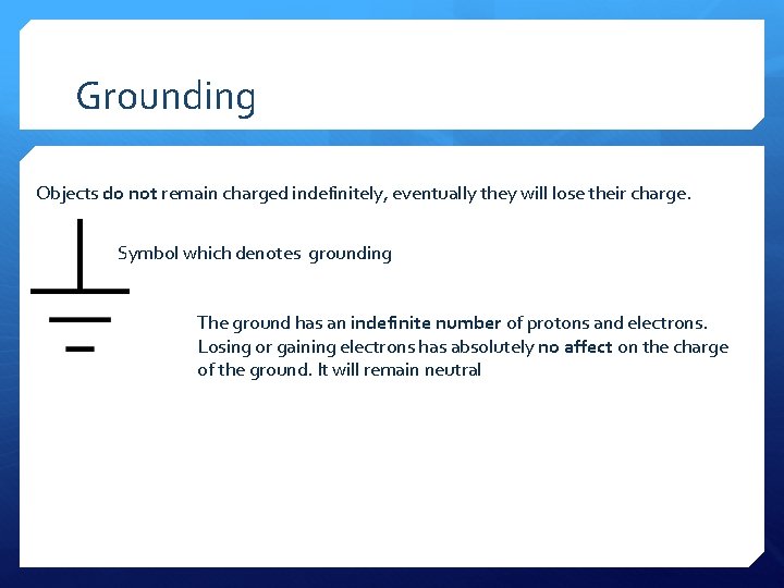 Grounding Objects do not remain charged indefinitely, eventually they will lose their charge. Symbol