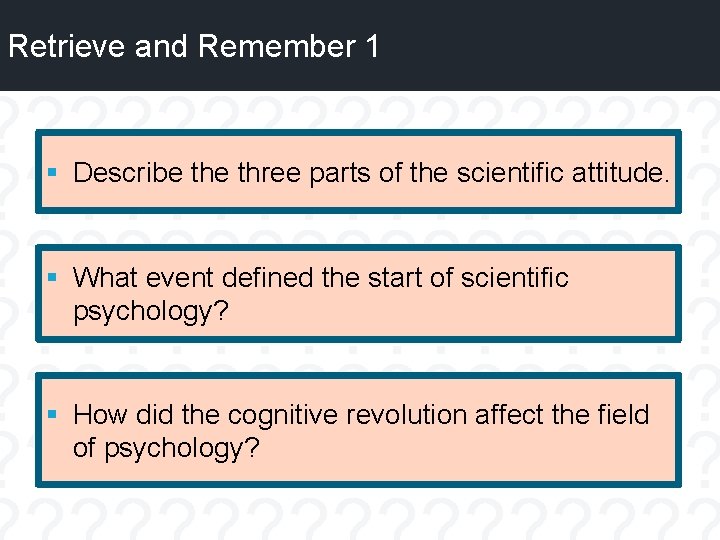 Retrieve and Remember 1 § Describe three parts of the scientific attitude. § What