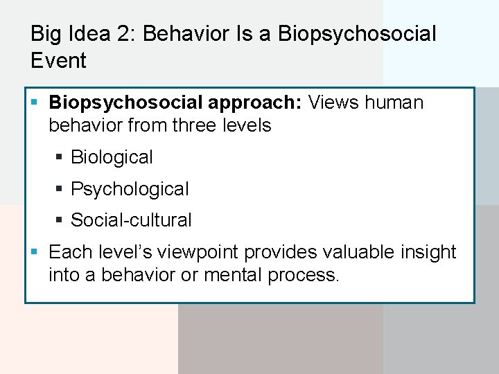 Big Idea 2: Behavior Is a Biopsychosocial Event § Biopsychosocial approach: Views human behavior
