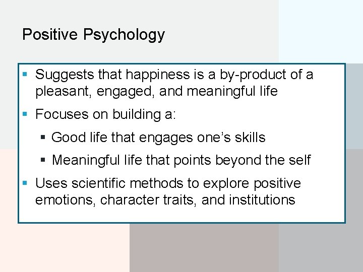 Positive Psychology § Suggests that happiness is a by-product of a pleasant, engaged, and