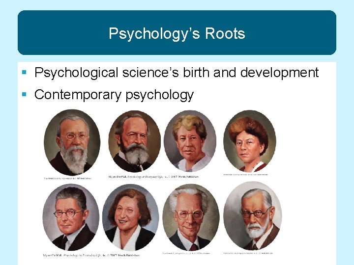 Psychology’s Roots § Psychological science’s birth and development § Contemporary psychology 