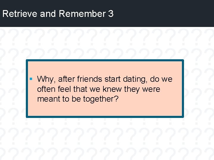Retrieve and Remember 3 § Why, after friends start dating, do we often feel