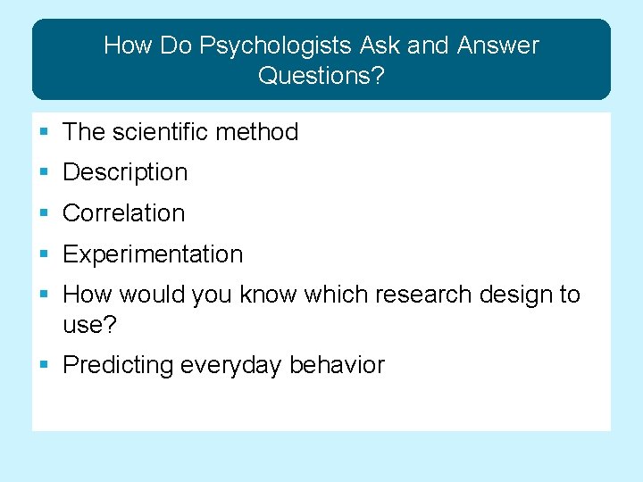 How Do Psychologists Ask and Answer Questions? § The scientific method § Description §
