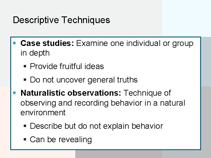 Descriptive Techniques § Case studies: Examine one individual or group in depth § Provide