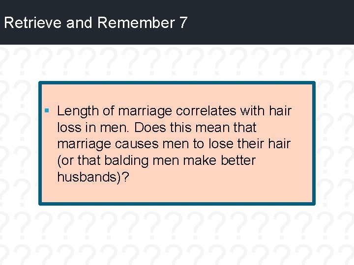 Retrieve and Remember 7 § Length of marriage correlates with hair loss in men.