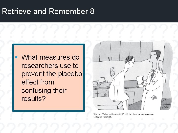 Retrieve and Remember 8 § What measures do researchers use to prevent the placebo