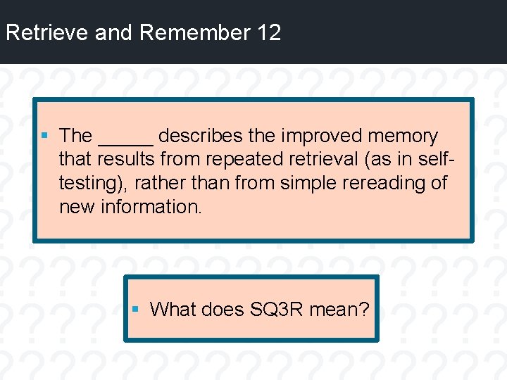 Retrieve and Remember 12 § The _____ describes the improved memory that results from