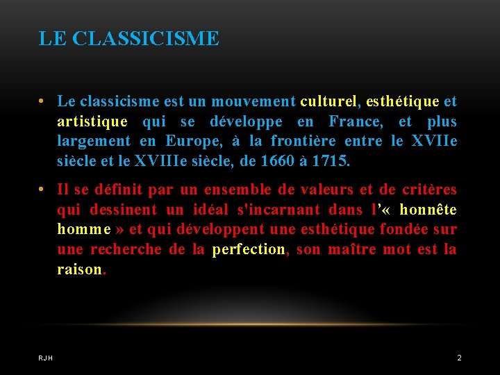 LE CLASSICISME • Le classicisme est un mouvement culturel, esthétique et artistique qui se