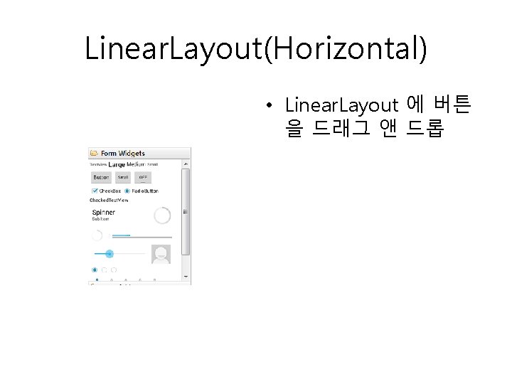 Linear. Layout(Horizontal) • Linear. Layout 에 버튼 을 드래그 앤 드롭 