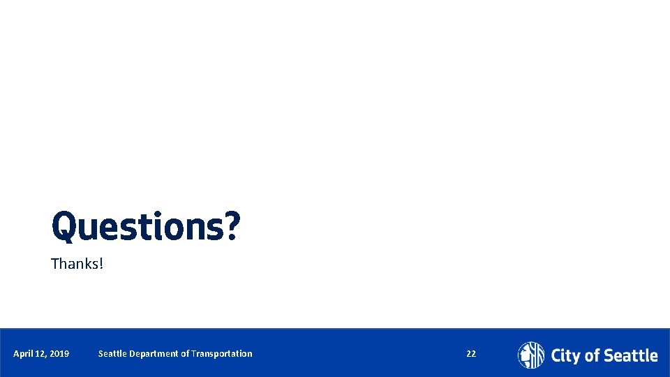 Questions? Thanks! Date (xx/xx/xxxx) April 12, 2019 Department Name Page Number Seattle Department of