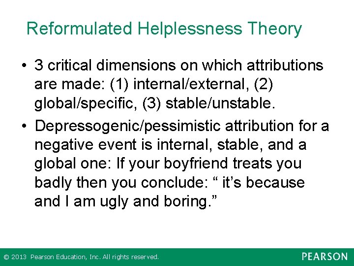 Reformulated Helplessness Theory • 3 critical dimensions on which attributions are made: (1) internal/external,
