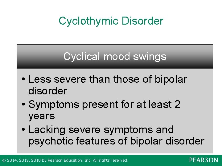 Cyclothymic Disorder Cyclical mood swings • Less severe than those of bipolar disorder •