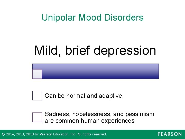 Unipolar Mood Disorders Mild, brief depression Can be normal and adaptive Sadness, hopelessness, and