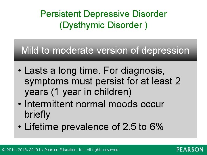 Persistent Depressive Disorder (Dysthymic Disorder ) Mild to moderate version of depression • Lasts