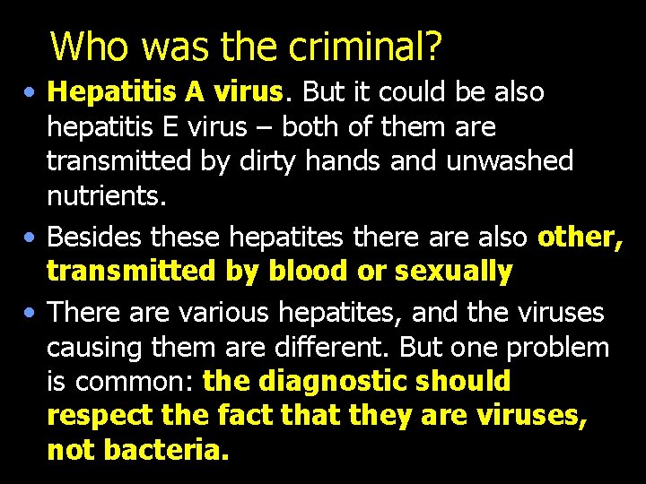 Who was the criminal? • Hepatitis A virus. But it could be also hepatitis