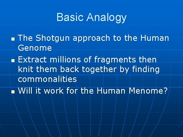 Basic Analogy n n n The Shotgun approach to the Human Genome Extract millions