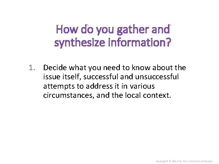 How do you gather and synthesize information? 1. Decide what you need to know