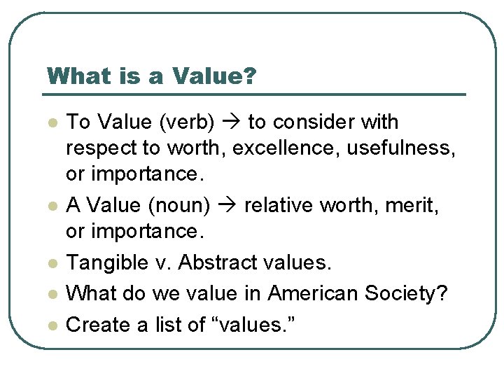 What is a Value? l l l To Value (verb) to consider with respect