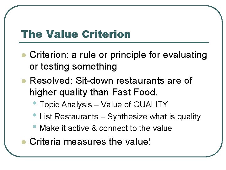 The Value Criterion l l Criterion: a rule or principle for evaluating or testing