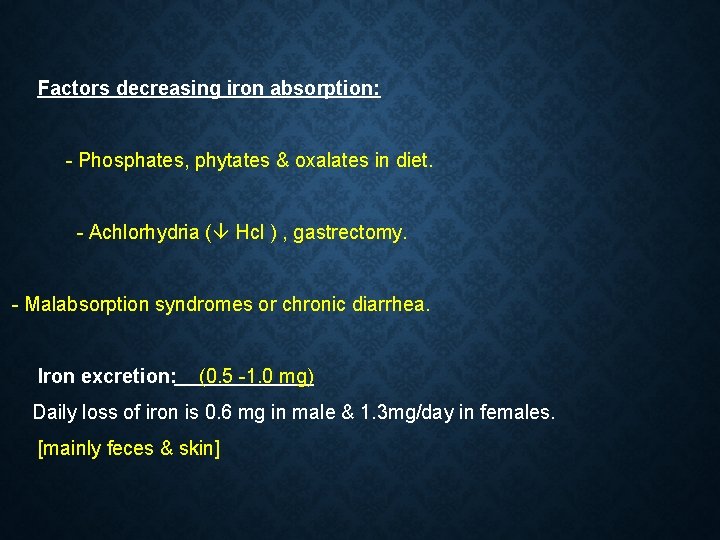 Factors decreasing iron absorption: - Phosphates, phytates & oxalates in diet. - Achlorhydria ( Factors decreasing iron absorption: - Phosphates, phytates & oxalates in diet. - Achlorhydria (
