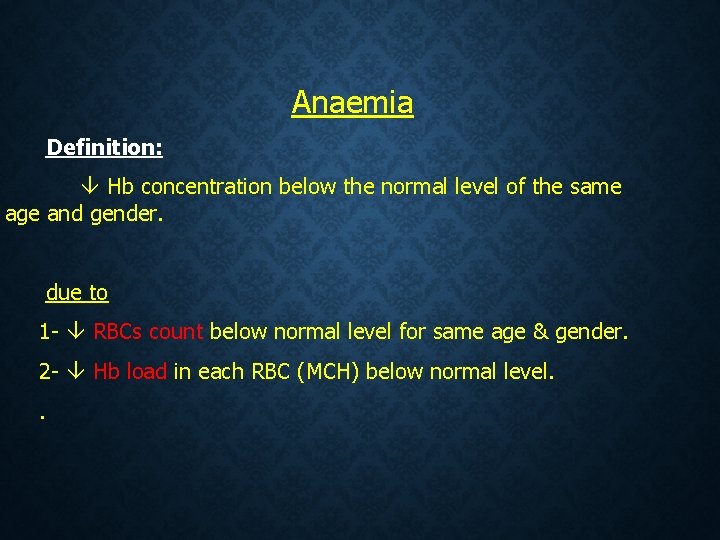 Anaemia Definition: Hb concentration below the normal level of the same age and gender. Anaemia Definition: Hb concentration below the normal level of the same age and gender.