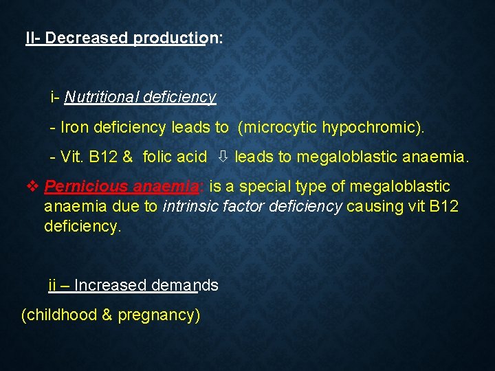 II- Decreased production: i- Nutritional deficiency - Iron deficiency leads to (microcytic hypochromic). - II- Decreased production: i- Nutritional deficiency - Iron deficiency leads to (microcytic hypochromic). -