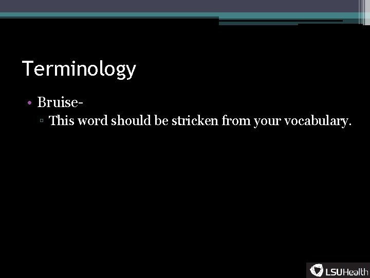 Terminology • Bruise▫ This word should be stricken from your vocabulary. 