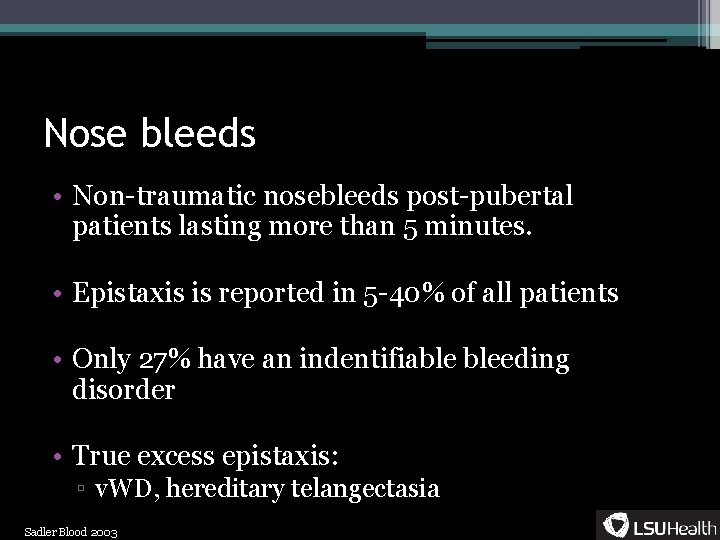 Nose bleeds • Non-traumatic nosebleeds post-pubertal patients lasting more than 5 minutes. • Epistaxis