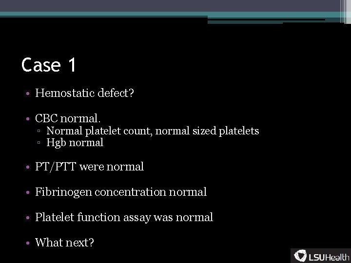 Case 1 • Hemostatic defect? • CBC normal. ▫ Normal platelet count, normal sized