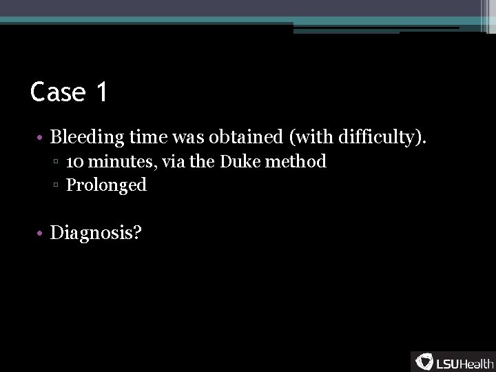 Case 1 • Bleeding time was obtained (with difficulty). ▫ 10 minutes, via the