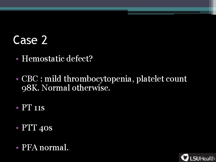 Case 2 • Hemostatic defect? • CBC : mild thrombocytopenia, platelet count 98 K.