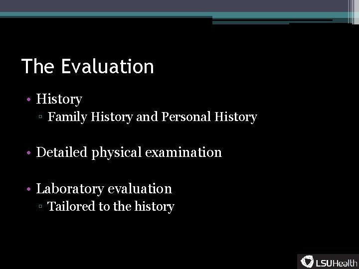 The Evaluation • History ▫ Family History and Personal History • Detailed physical examination