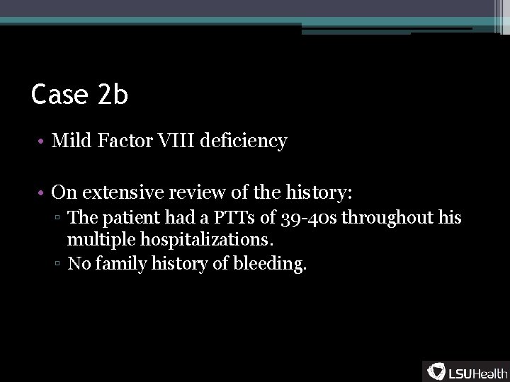 Case 2 b • Mild Factor VIII deficiency • On extensive review of the