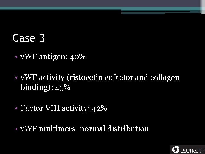 Case 3 • v. WF antigen: 40% • v. WF activity (ristocetin cofactor and