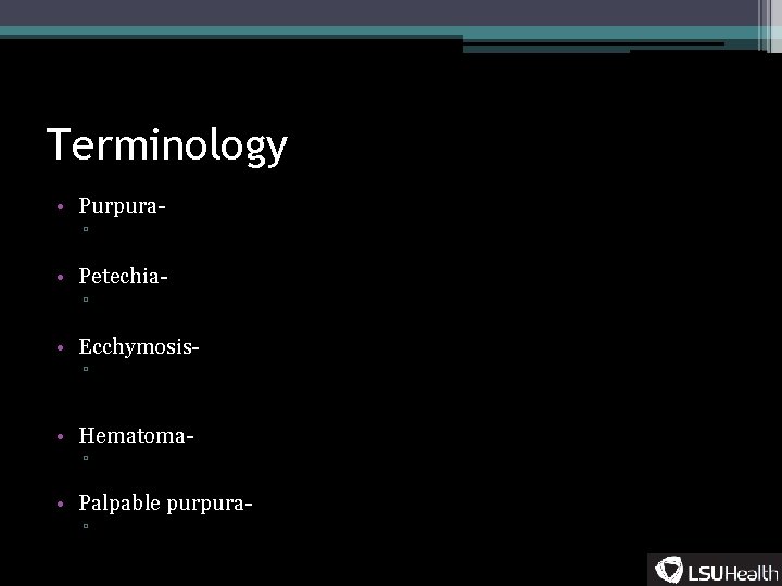 Terminology • Purpura- ▫ Non-blanching purple or bluish lesion from extravasated blood • Petechia-