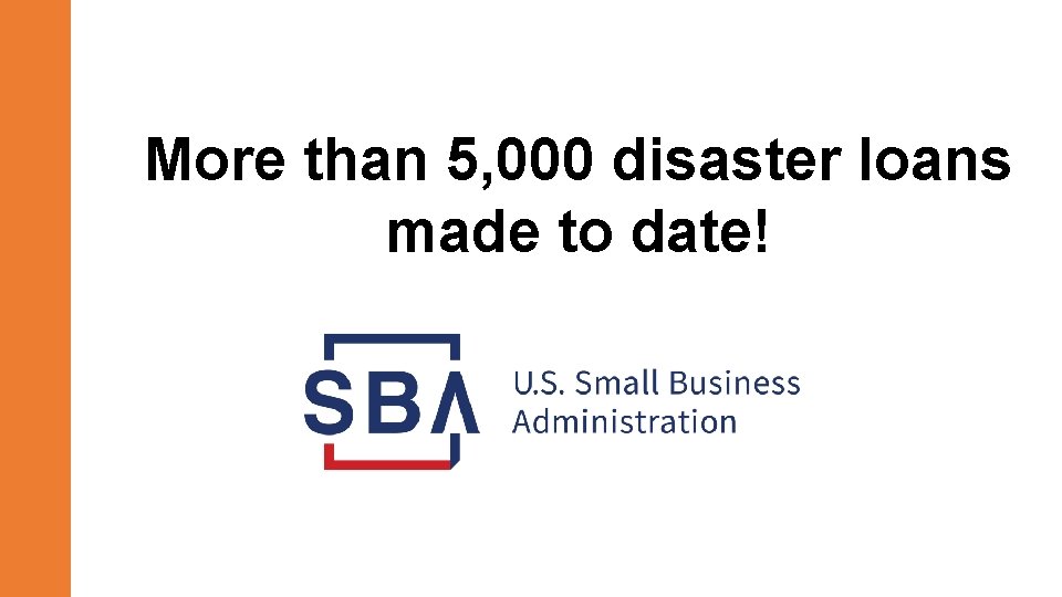 More than 5, 000 disaster loans made to date! 