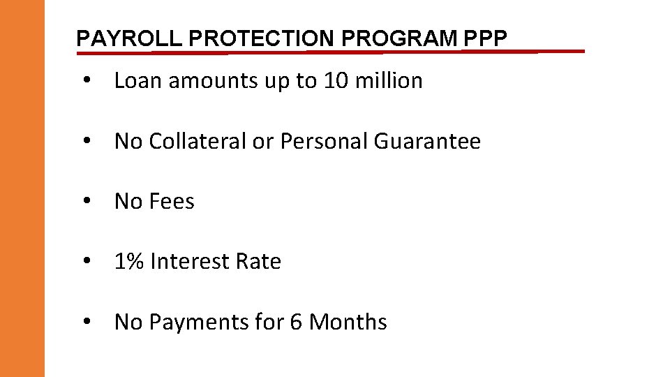 PAYROLL PROTECTION PROGRAM PPP • Loan amounts up to 10 million • No Collateral