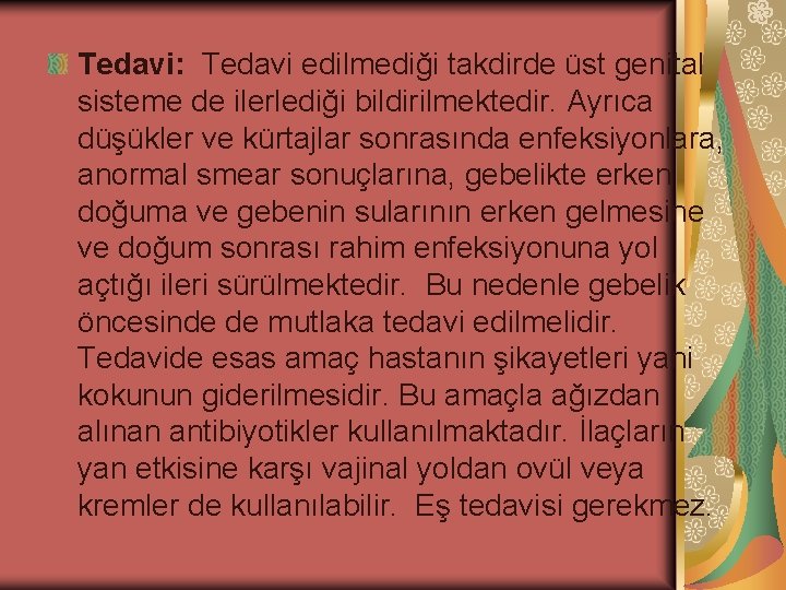 Tedavi: Tedavi edilmediği takdirde üst genital sisteme de ilerlediği bildirilmektedir. Ayrıca düşükler ve kürtajlar