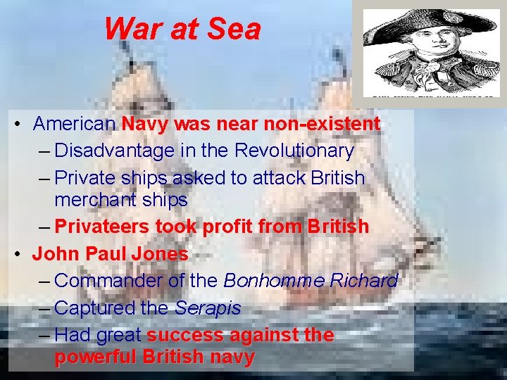 War at Sea • American Navy was near non-existent – Disadvantage in the Revolutionary