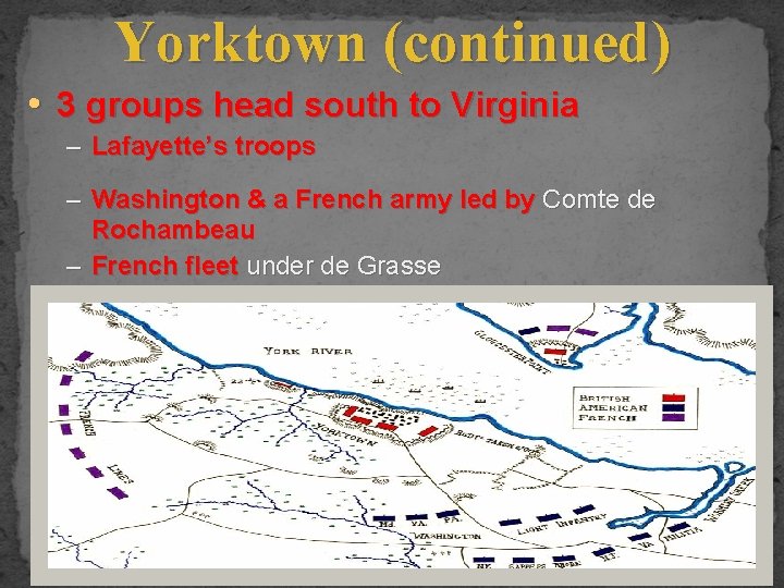 Yorktown (continued) • 3 groups head south to Virginia – Lafayette’s troops – Washington