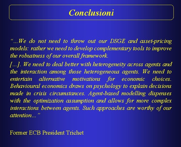 Conclusioni “…We do not need to throw out our DSGE and asset-pricing models: rather